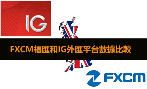 FXCM福匯和IG外匯平台比較：交易成本（點差）、監管、券商規模全面評價